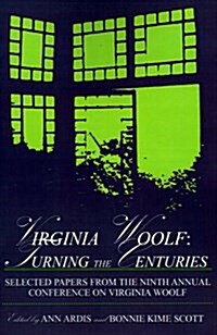 Virginia Woolf: Turning the Centuries: Selected Papers from the Ninth Annual Conference on Virginia Woolf, University of Delaware, June 10-13, 1999 (Paperback)