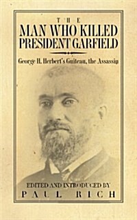 The Man Who Killed President Garfield: George H. Herberts Guiteau, the Assassin (Paperback)