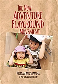 The New Adventure Playground Movement: How Communities Across the USA Are Returning Risk and Freedom to Childhood (Paperback)