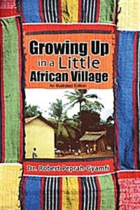 Growing Up in a Little African Village an Illustrated Edition (Paperback)