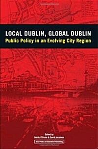 Local Dublin Global Dublin: Public Policy in an Evolving City Region (Paperback)