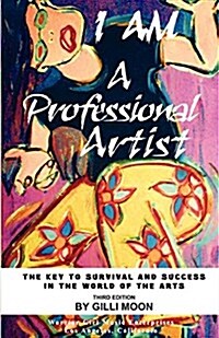 I Am a Professional Artist - The Key to Survival and Success in the World of the Arts (Paperback)