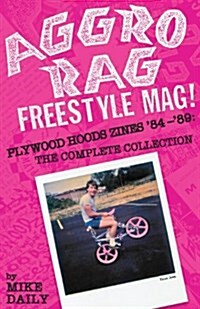 Aggro Rag Freestyle Mag! Plywood Hoods Zines 84-89: The Complete Collection (Paperback)