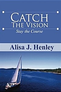 Catch the Vision Stay the Course (Paperback)