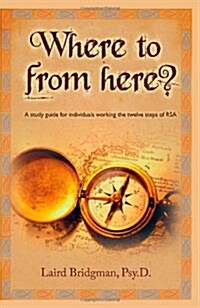 Where to from Here? a Guide for Individuals Working the Twelve Steps of Rsa. (Paperback)