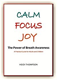 Calm Focus Joy: The Power of Breath Awareness - A Practical Guide for Adults and Children (Hardcover)
