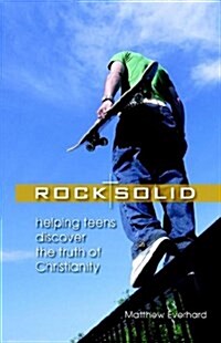 Rock Solid: Helping Teens Discover the Truth about Christianity (Paperback)