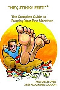 Hey, Stinky Feet! the Complete Guide to Running Your First Marathon (Paperback)