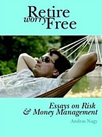 Retire Worry Free: Essays on Risk and Money Management (Paperback)