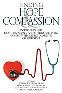 Finding Hope and Compassion: Inspiration for Doctors, Nurses, and Other Caregivers Coping with Illness, Disability, or Suffering (Paperback)