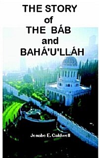The Story of the Bab & Bahaullah (Paperback)