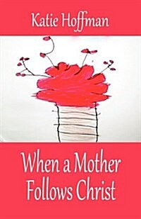 When a Mother Follows Christ (Paperback)