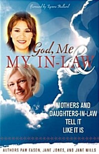 God, Me & My In-Law: Mothers and Daughters-In-Law Tell It Like It Is (Paperback)