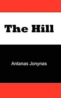 The Hill: The Story of a Teenage Lithuanian Boy During Second World War, or the Thoughts of a Jewish Physician Before His Patien (Paperback)