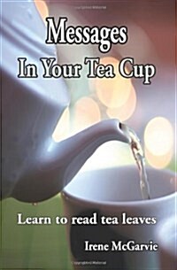 Messages in Your Tea Cup: Learn to Read Tea Leaves (Paperback)