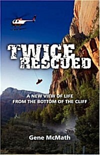 Twice Rescued: A New View of Life from the Bottom of the Cliff (Paperback)