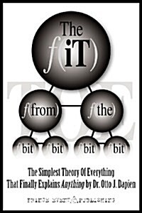 The It from the Bit - The Simplest Theory of Everything That Finally Explains Anything by Dr. Otto J. Dapien (Paperback)