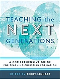 Teaching the Next Generations: A Comprehensive Guide for Teaching Christian Formation (Paperback)