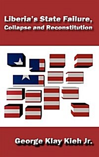 Liberias State Failure, Collapse and Reconstitution (Hardcover)
