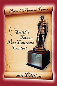 Award-Winning Poems from the Smiths Tavern Poet Laureate Contest: 2011 Edition (Paperback)