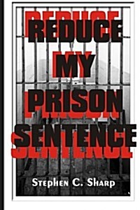 Reduce My Prison Sentence (Paperback)