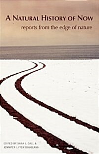 A Natural History of Now: Reports from the Edge of Nature (Paperback)