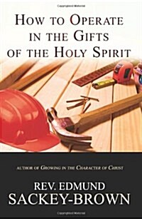 How to Operate in the Gifts of the Holy Spirit: Understanding the Role of the Nine Spiritual Gifts in the Life of the Believer (Paperback)