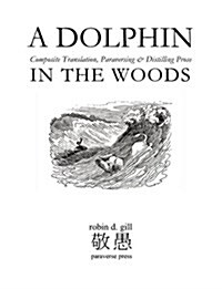 A Dolphin in the Woods Composite Translation, Paraversing & Distilling Prose (Paperback)