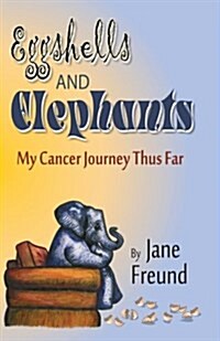 Eggshells and Elephants - My Cancer Journey Thus Far (Paperback)