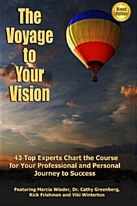 The Voyage to Your Vision: Top Experts Chart the Course for Your Professional and Personal Journey to Success (Paperback)