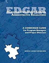 Education Department General Administrative Regulations: A Condensed Guide for Program Managers and Project Directors (Paperback)