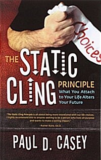 The Static Cling Principle: What You Attach to Your Life Alters Your Future (Paperback)