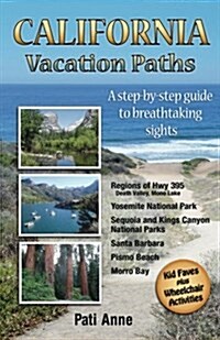 California Vacation Paths: A Step-By-Step Guide to Breathtaking Sights: Regions of Hwy 395, Death Valley, Mono Lake... Yosemite National Park, Se (Paperback)