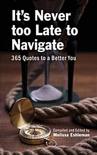 Its Never Too Late to Navigate: 365 Quotes to a Better You (Paperback)