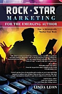 Rock Star Marketing for the Emerging Author: How to Strategically Market Your Book (Paperback)