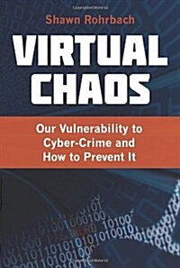 Virtual Chaos: Our Vulnerability to Cyber-Crime and How to Prevent It (Paperback)