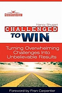 Challenged to Win: Turning Overwhelming Challenges Into Unbelievable Results (Paperback)