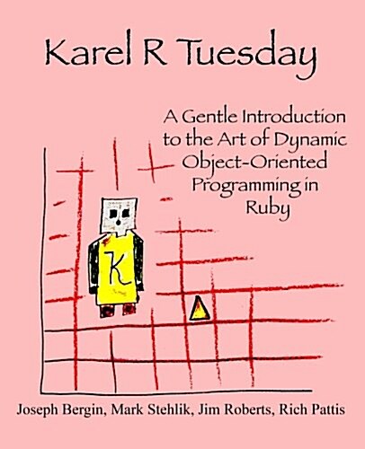 Karel R Tuesday: A Gentle Introduction to the Art of Dynamic Object-Oriented Programming in Ruby (Paperback)
