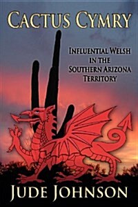 Cactus Cymry: Influential Welsh in the Southern Arizona Territory (Paperback)