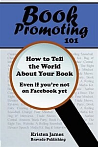 Book Promoting 101: How to Tell the World about Your Book (Paperback)