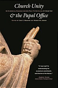 Church Unity and the Papal Office: An Ecumenical Dialogue on John Paul IIs UT Unum Sint (That All May Be One) (Paperback)