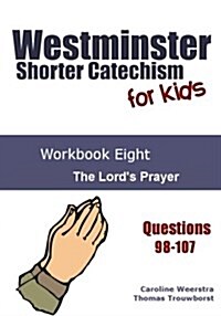 Westminster Shorter Catechism for Kids: Workbook Eight: The Lords Prayer (Paperback)