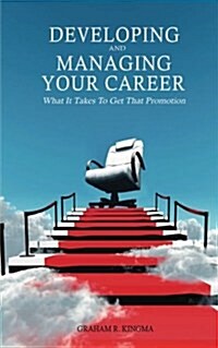 Developing & Managing Your Career: What It Takes to Get That Promotion (Paperback)