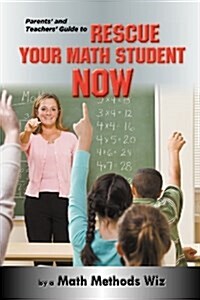 Parents and Teachers Guide to Rescue Your Math Student Now (Paperback)
