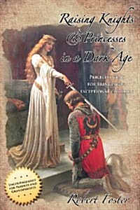 Raising Knights & Princesses in a Dark Age (Paperback)