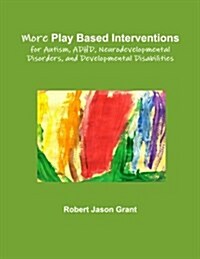 More Play Based Interventions for Autism, ADHD, Neurodevelopmental Disorders, and Developmental Disabilities (Paperback)