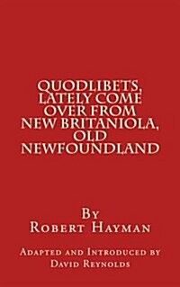 Quodlibets, Lately Come Over from New Britaniola, Old Newfoundland (Paperback)