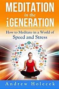 Meditation in the Igeneration: How to Meditate in a World of Speed and Stress (Paperback)