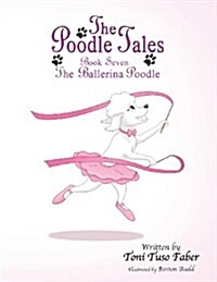 The Poodle Tales: Book Seven: The Ballerina Poodle (Paperback)