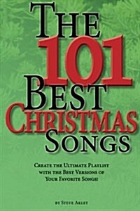 The 101 Best Christmas Songs: Create the Ultimate Playlist with the Best Versions of Your Favorite Songs! (Paperback)